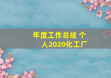 年度工作总结 个人2020化工厂